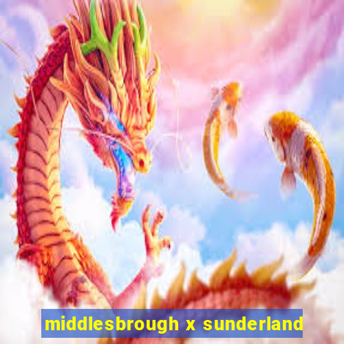 middlesbrough x sunderland